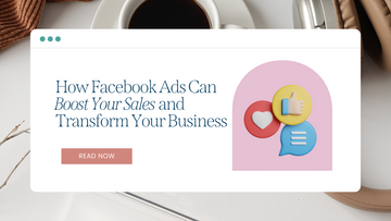 How Facebook Ads Can Boost Your Sales and Transform Your Business